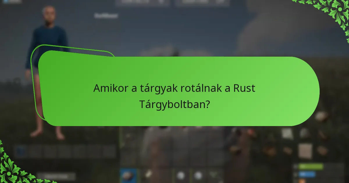 Amikor a tárgyak rotálnak a Rust Tárgyboltban?