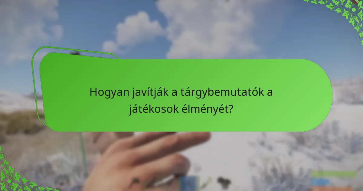 Hogyan javítják a tárgybemutatók a játékosok élményét?
