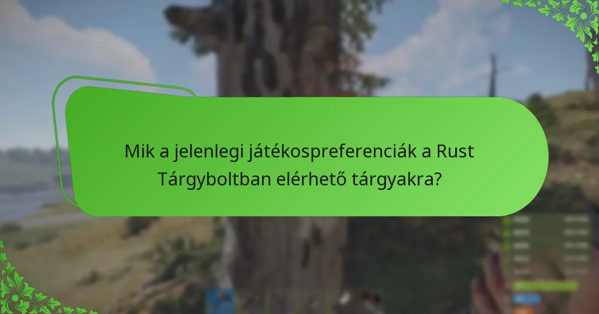 Mik a jelenlegi játékospreferenciák a Rust Tárgyboltban elérhető tárgyakra?